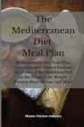 The Mediterranean diet meal plan : Mediterranean Diet Food Plan: Your Complete Plan to Harness the Power of the Healthiest Diet on the Planet, Lose Weight, Prevent Heart Disease and More - Book