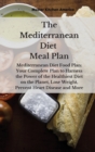 The Mediterranean diet meal plan : Mediterranean Diet Food Plan: Your Complete Plan to Harness the Power of the Healthiest Diet on the Planet, Lose Weight, Prevent Heart Disease and More - Book