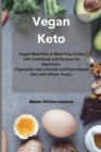 Vegan Keto : Vegan Meal Plan & Meal Prep Guide with Cookbook and Recipes for Beginners. Vegetarian diet Lifestyle and Plant Based Diet with Whole Foods. - Book