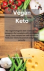 Vegan Keto : The vegan ketogenic diet cookbook The ketogenic diet complete with whole plant foods. Tasty recipes low carb recipes to feed your mind and promote weight loss naturally. - Book