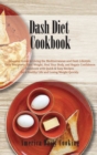 Dash Diet Cookbook : Essential Guide to Living the Mediterranean and Dash Lifestyle. Tasty Recipes to Shed Weight, Heal Your Body, and Regain Confidence. Cookbook with Quick &amp; Easy Recipes for a H - Book