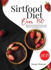 Sirtfood diet 2021 : Over 150 Delicious, Easy & Healthy Recipes To Lose Weight Fast Activating Your Skinny Gene - Book