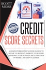 Credit Score Secrets : A Complete Beginner's Guide On How To Repair Your Credit, Improve Your Score, And Boost Your Business. Including How To Write A 609 Dispute Letter - Book