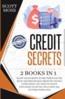 Credit Secrets : 2 books in 1 - Blast Your Credit Score Through The Roof And Repair Bad Credit By Having Everything You Need To Know Explained In Detail, Including 609 Letters Templates - Book
