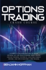 Options Trading Crash Course : A Complete Beginner's Guide To Trade Options. All You Need To Know About Swing And Day Trading, Technical Analysis, Passive Income, And Tips To Become A Pro Trader - Book