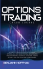 Options Trading Crash Course : A Complete Beginner's Guide To Trade Options. All You Need To Know About Swing And Day Trading, Technical Analysis, Passive Income, And Tips To Become A Pro Trader - Book
