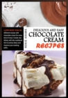 Delicious And Easy Chocolate Cream Recipes : Learn more than 90 different recipes with chocolate cream for every kind of meal. Create new dishes with this cookbook full of yummy ideas to improve your - Book