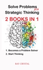 Solve Problems With Strategic Thinking 2 books in 1 : Becomes a Problem Solver - Start Thinking - Book