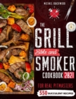 The Grill Bible 2021 : For Real Pitmasters. Amaze Your Friends with 550 Sweet and Savory Succulent Recipes That Will Make You the MASTER of Smoking Food INCLUDING DESSERTS - Book