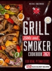 The Grill Bible - Smoker Cookbook 2021 : For Real Pitmasters. Amaze Your Friends with 550 Sweet and Savory Succulent Recipes That Will Make You the MASTER of Smoking Food INCLUDING DESSERTS - Book
