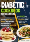 Diabetic Cookbook for Beginners : For a Carefree Life. Quick and Easy Recipes to Stay Healthy and Live Better with Type 2 Diabetes - Including Fried Food Dishes Only Low Salt and Low Sugar to Make wit - Book