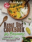 Renal Diet Cookbook for Beginners : The Ultimate Guide with 149 Low Sodium, Potassium and Phosphorus Recipes. A Quick, Easy and Tasty Formula to Face Early Stage of Kidney Disease, Improve Wellness an - Book