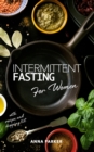 Intermittent Fasting for Women : The Complete Step by Step Guide for Permanent Weight Loss. Improve Your Health, Prevent Diseases and Keep Young and Slim Thanks to The Anti-Aging Process of Autophagy - Book