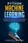 Python Machine Learning : Everything You Should Know About Python Machine Learning Including Scikit Learn, Numpy, PyTorch, Keras And Tensorflow With Step-By-Step Examples And PRACTICAL Exercises - Book