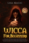 Wicca for Beginners : Everything You Should Know about Witchcraft and Wiccan Beliefs, Including Herbal and Moon Magic with Spells for Wiccan, Witches and Other Practitioners of Magic - Book