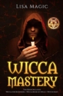 Wicca Mastery : 3 BOOKS in 1 - This book includes: Wicca Book of Spells, Wicca for Beginners and Witchcraft - Book