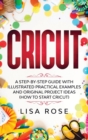 Cricut : A Step-by-Step Guide with Illustrated Practical Examples and Original Project Ideas (How to Start Cricut) - Book