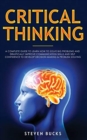 Critical Thinking : A Complete Guide to Learn How to Solve Big Problems and Drastically Improve Communication Skills and Self Confidence to Develop Decision Making & Problem Solving - Book