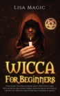 Wicca for Beginners : Everything You Should Know about Witchcraft and Wiccan Beliefs, Including Herbal and Moon Magic with Spells for Wiccan, Witches and Other Practitioners of Magic - Book