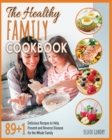 The Healthy Family Cookbook : 89+1 Delicious Recipes to Help Prevent and Reverse Disease for the Whole Family - Book