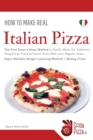 How to Make Italian Pizza : The First Exact 6 Steps Method to Easily Make the Authentic Neapolitan Pizza at Home, Even With your Regular Oven. Super-Reliable Dough Leavening Method + Baking Tricks - Book