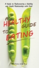 A Healthy Guide To Eating : A Guide to Rediscovering a Healthy and Joyful Relationship with Food - Book
