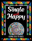 Single and Happy Coloring Book for Adults : 25 Patterns with Sarcastic Quotes to Remember How Wonderful it is to be Single - Book