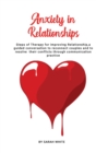 Anxiety in Relationships : Steps of Therapy for improving Relationship, a guided conversation to reconnect couples and to resolve their conflicts through communication practice - Book