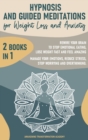 Hypnosis and Guided Meditations for Weight Loss and Anxiety : 2 Books in 1. Rewire Your Brain to Stop Emotional Eating, Lose Weight Fast and Feel Amazing. Manage Your Emotions, Reduce Stress, Stop Wor - Book