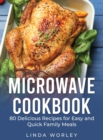 Microwave Cookbook : 80 Delicious Recipes for Easy and Quick Family Meals - Book