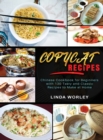 Copycat Recipes : Chinese Cookbook for Beginners with 130 Tasty and Classic Recipes to Make at Home - Book