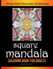 Square Mandala Coloring Book for Adults : Art Therapy in Mandala Style. Anti-Stress Coloring Patterns Provides Hours of Stress Relief, Relaxation and Mindfulness - Book