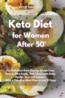 Keto Diet for Women After 50 : The Definitive Keto Diet for Weight Loss How to Slim Easily, get a Desirable Body, Reboot your Health and Self-Esteem, With a Practical Meal Plan in Just 21 Days - Book