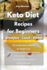 Keto Diet Recipes for Beginners Breakfast Lunch Dinner : The Simple Keto Cookbook for Weight Loss. How to Create Quick and Easy Recipes in Less Than 30 Min, and Always be Fit Without Feeling on a Diet - Book