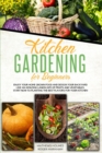 Kitchen Gardening For Beginners : Enjoy Your Home-Grown Food and Design Your Backyard Like an Amazing Landscape of Fruits and Vegetables, Plan and Plant The Best Flavors For Your Kitchen - Book