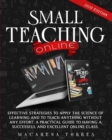 Small Teaching Online : Effective Strategies to Apply the Science of Learning and to Teach Anything Without Any Effort. a Practical Guide to Having a Successful and Excellent Online Class. - Book