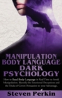 Manipulation, Body Language, and Dark Psychology : How To Read Body Language In Real-Time To Avoid Manipulation. Identify Emotional Deceptions And The Tricks Of Covert Persuasion - Book