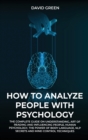 How to Analyze People with Psychology : The Complete Guide on Understanding, Art of Reading and Influencing People, Human Psychology, the Power of Bodylanguage, and Mind Control Techniques - Book
