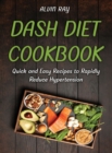 Dash Diet Cookbook : Quick and Easy Recipes to Rapidly Reduce Hypertension - Book