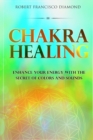 Chakra Healing : Enhance Your Energy with the Secret of Colors and Sounds - Book