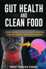 Gut Health and Clean Food : How a healthy gut affects mental health, stress and body weight - Book