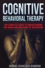 Cognitive Behavioral Therapy : The complete guide to understanding the origin and solutions of depression - Book