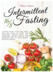 Intermittent Fasting 16/8 : A Quick Start Guide For Every Age And Stage To Fight Bad Nutrition, Reduce Belly Fat, Overcome Hunger Attacks, And Discover How To Lose Weight Without Dieting. - Book