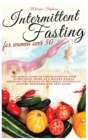 Intermittent Fasting for Women Over 50 : The simple guide to understanding your nutritional needs as a mature woman through the process of metabolic autophagy, support hormones and anti-aging boosters - Book