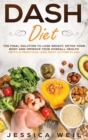 Dash Diet : The Final Solution to Detox Your Body, Lose Weight, And Improve Your Overall Health (With an Easy and Practical Action Plan) - Book