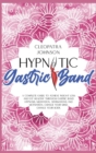 Hypnotic Gastric Band : A Complete Guide To Achieve Weight Loss And Eat Healthy Through Gastric Band Hypnosis, Meditation, Affirmations And Motivation. Change Your Mind, Change Your Body - Book