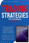 Trading Strategies for Beginners : The Complete Crash Course to Start creating new Passive Income in Stock, Options and Forex! Including Technical Analysis Guide! - Book