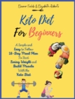 Keto Diet for Beginners : A Simple and Easy to Follow 28-Day Meal Plan To Start Losing Weight and Build Muscle With the Keto Diet - Book
