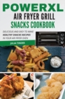 PowerXL Air Fryer Grill Snacks Cookbook : Delicious and easy to make healthy snacks recipes in your air fryer oven - Book