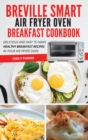 Breville Smart Air Fryer Oven Breakfast Cookbook : Delicious and Easy to Make Healthy Breakfast Recipes in Your Air Fryer Oven - Book
